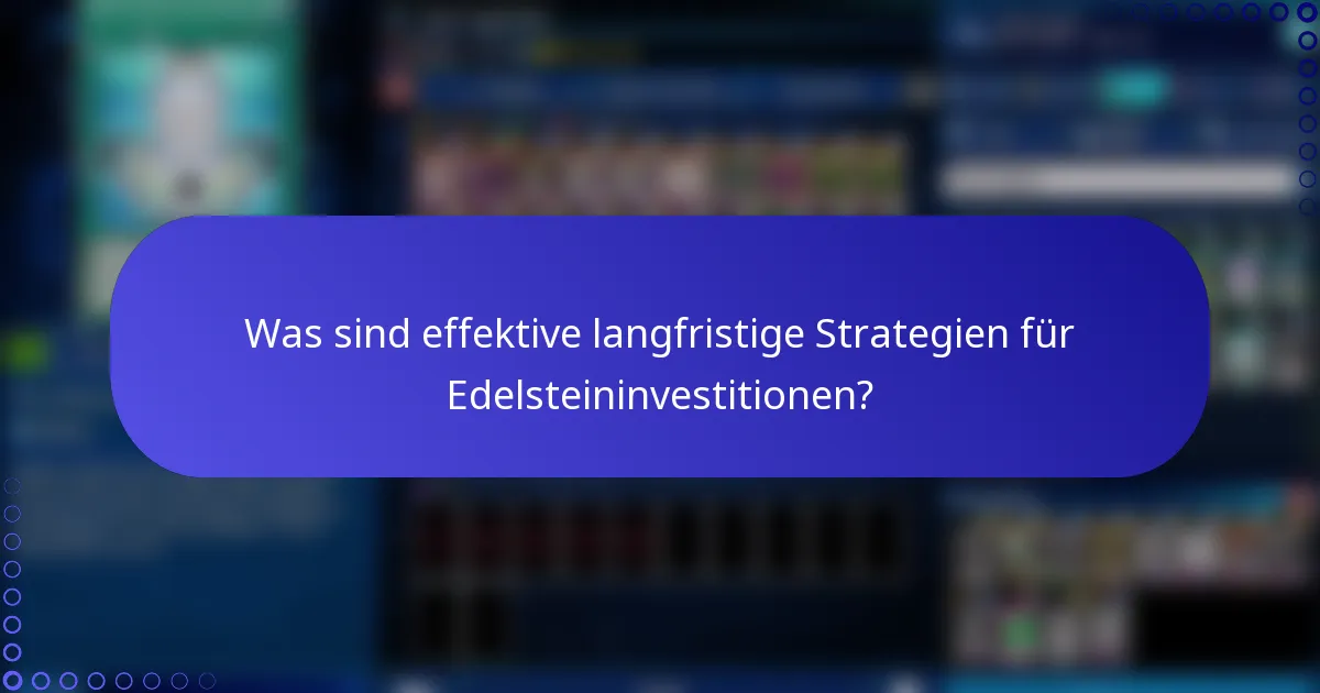 Was sind effektive langfristige Strategien für Edelsteininvestitionen?