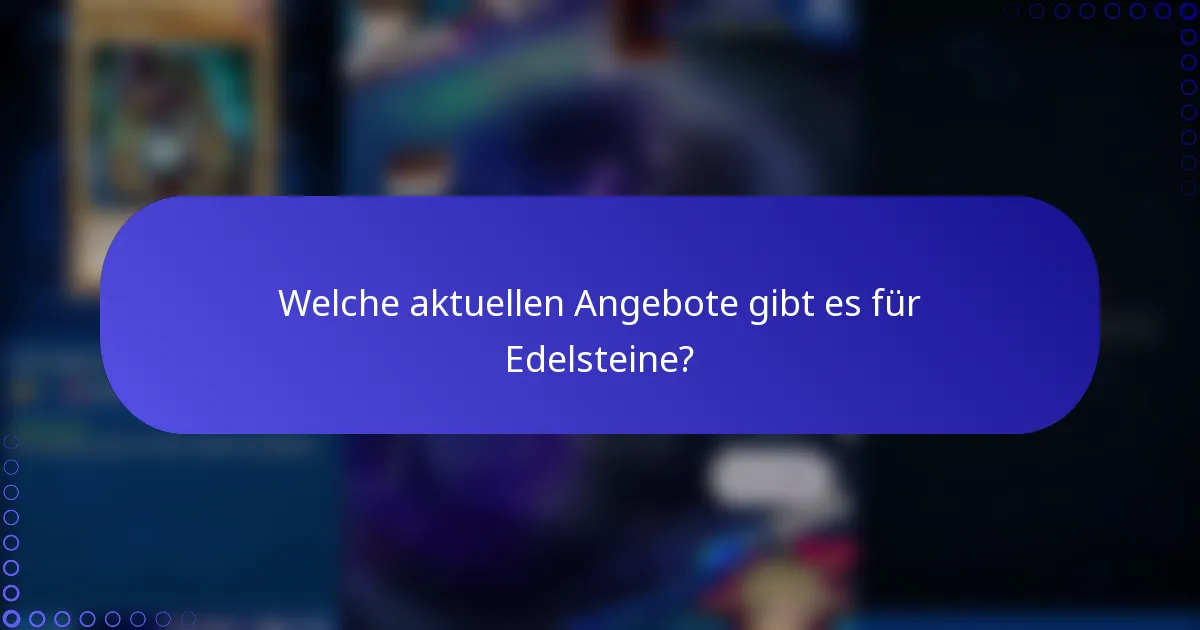 Welche aktuellen Angebote gibt es für Edelsteine?