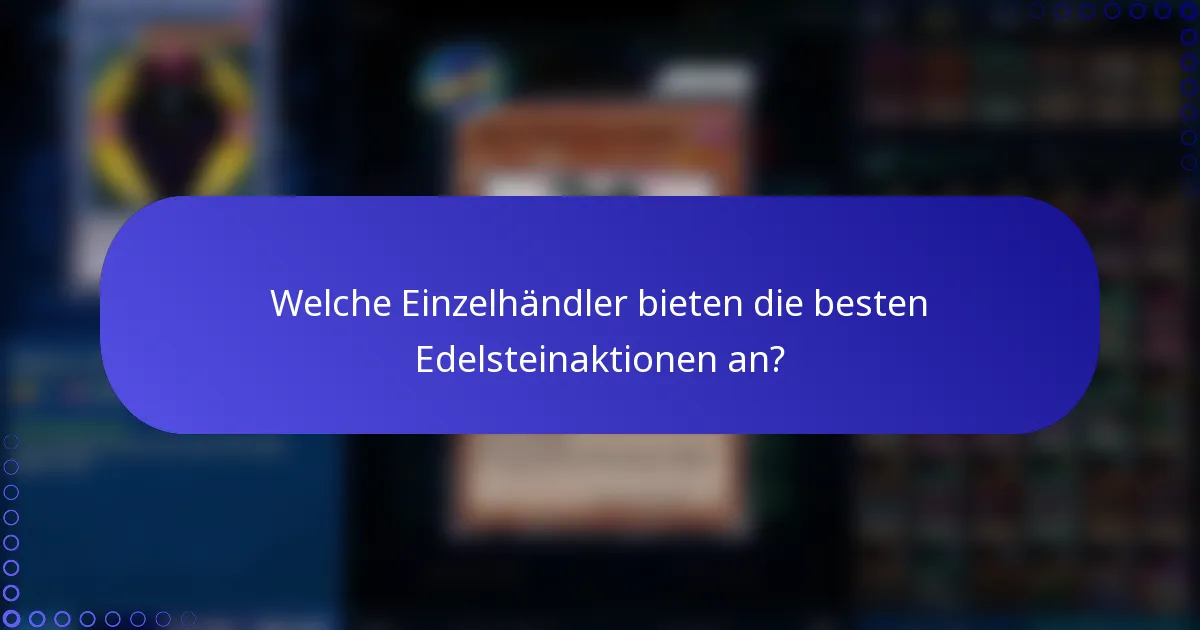Welche Einzelhändler bieten die besten Edelsteinaktionen an?