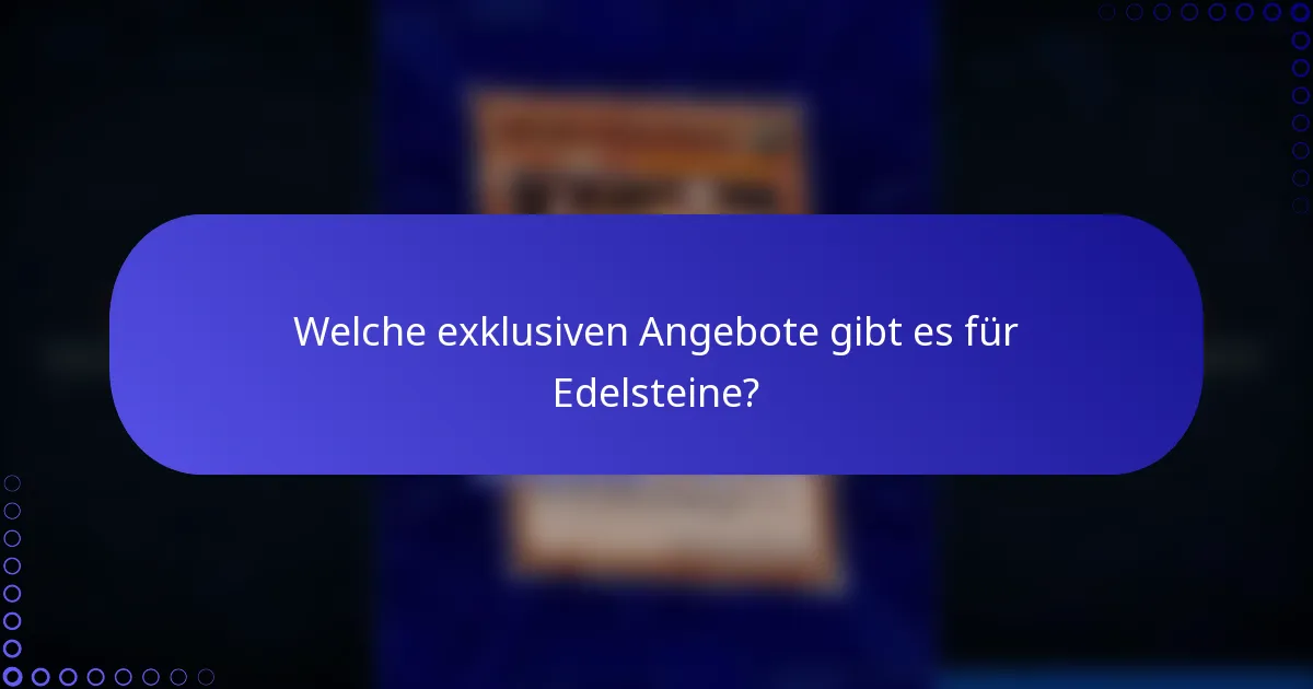 Welche exklusiven Angebote gibt es für Edelsteine?