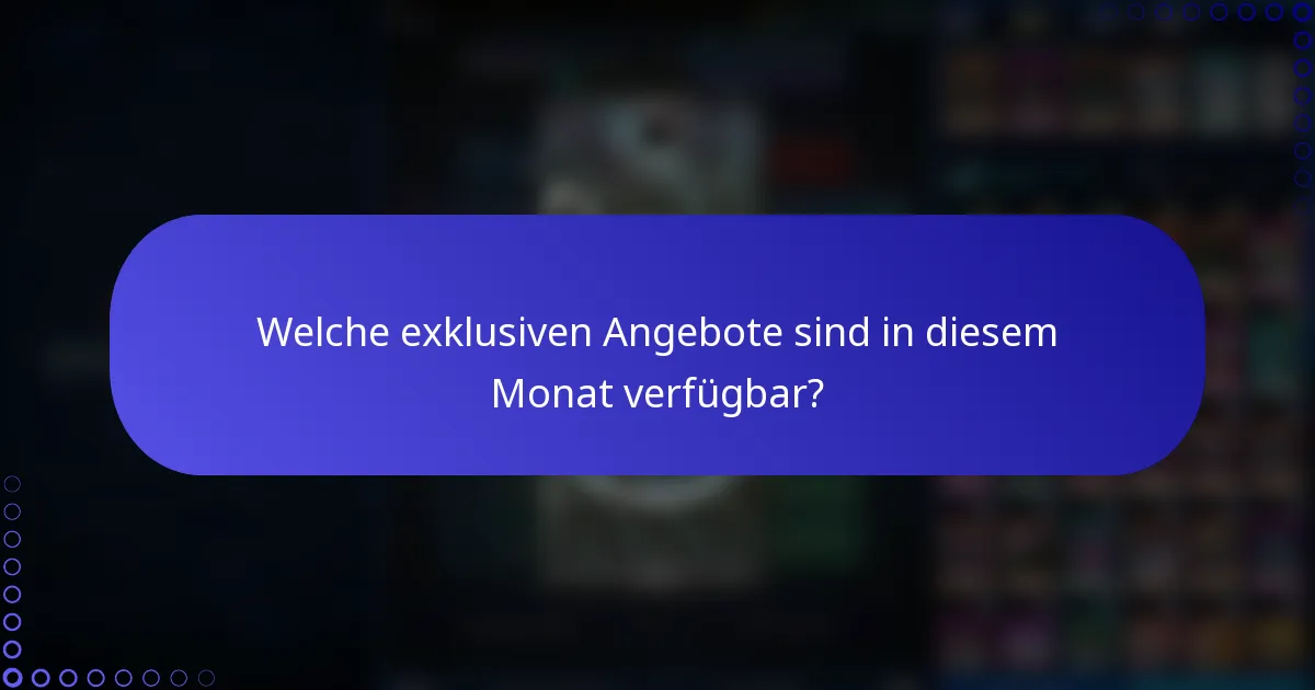 Welche exklusiven Angebote sind in diesem Monat verfügbar?