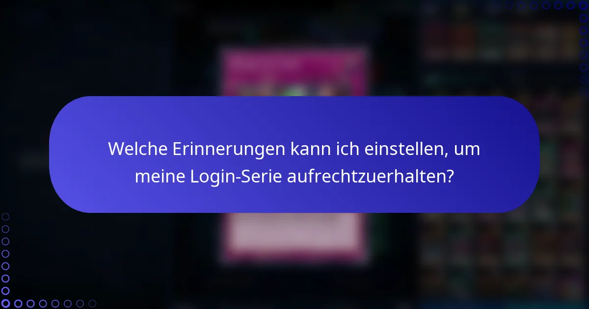 Welche Erinnerungen kann ich einstellen, um meine Login-Serie aufrechtzuerhalten?