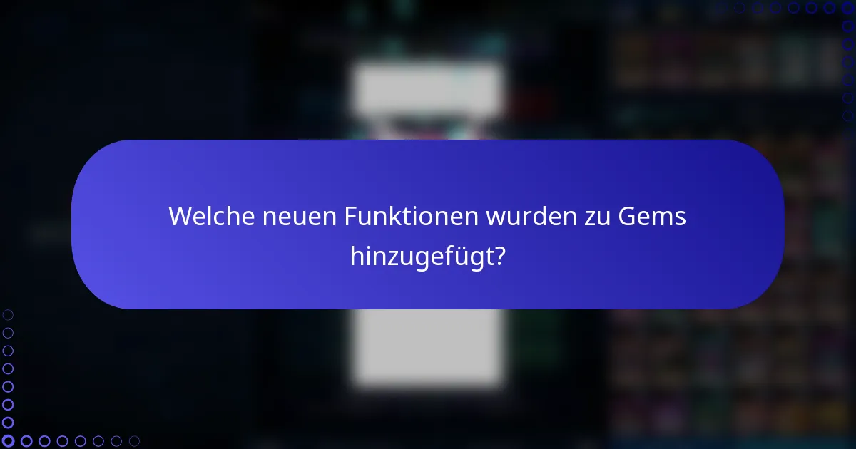 Welche neuen Funktionen wurden zu Gems hinzugefügt?