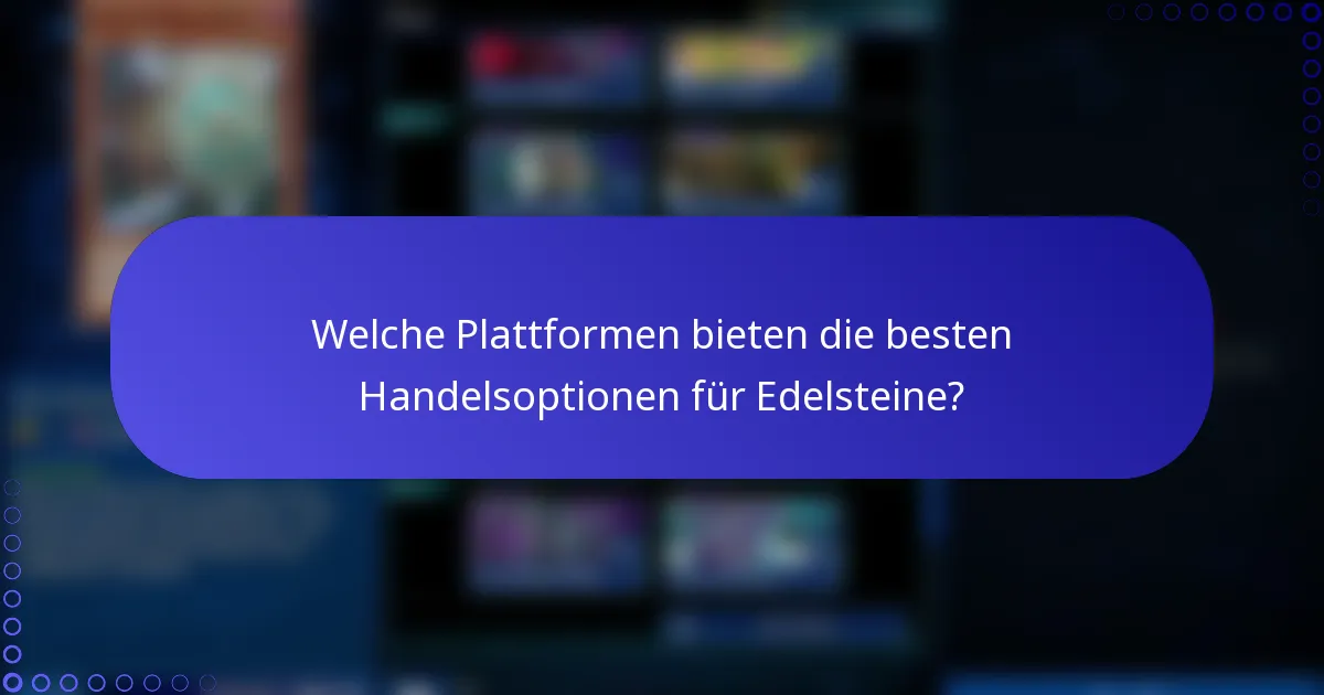 Welche Plattformen bieten die besten Handelsoptionen für Edelsteine?
