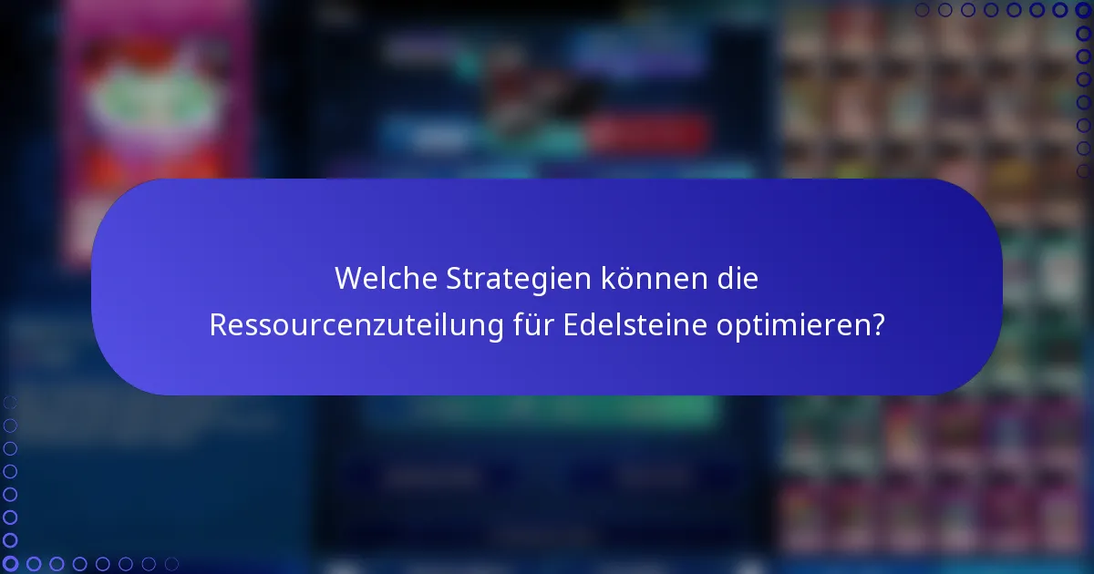 Welche Strategien können die Ressourcenzuteilung für Edelsteine optimieren?