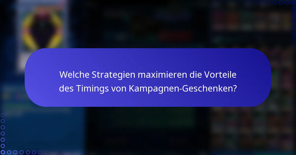 Welche Strategien maximieren die Vorteile des Timings von Kampagnen-Geschenken?