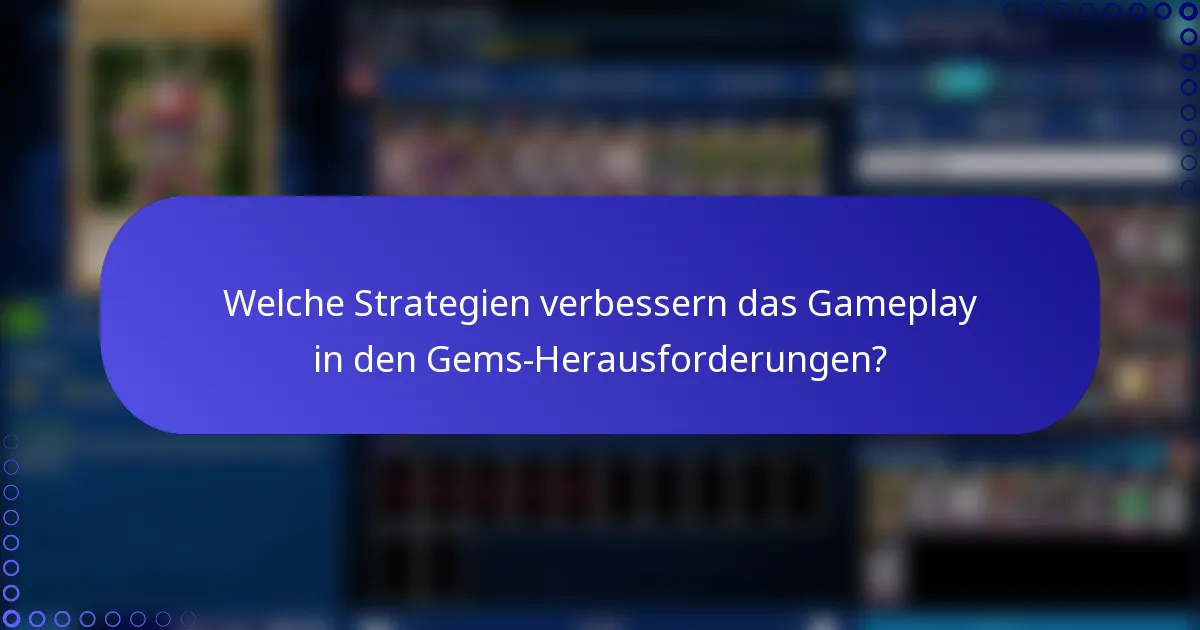 Welche Strategien verbessern das Gameplay in den Gems-Herausforderungen?