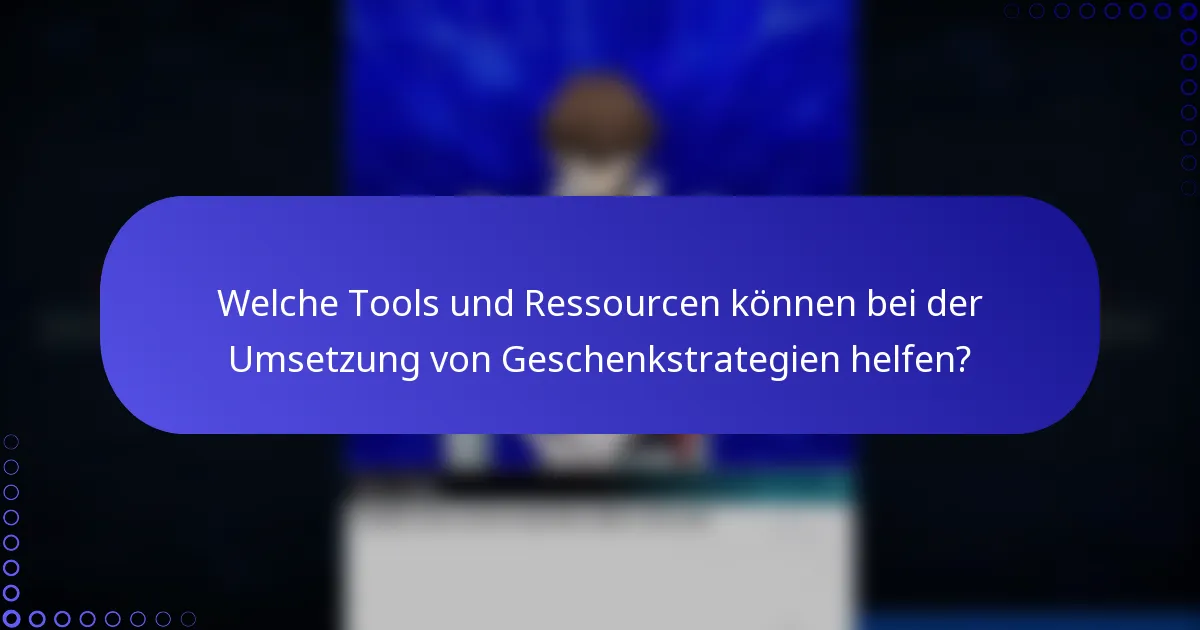 Welche Tools und Ressourcen können bei der Umsetzung von Geschenkstrategien helfen?