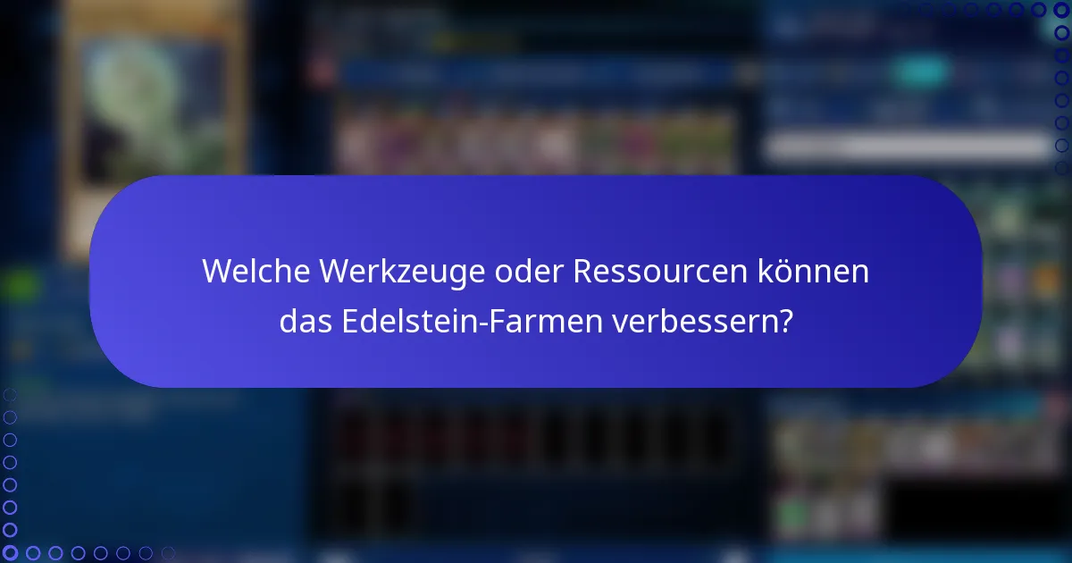 Welche Werkzeuge oder Ressourcen können das Edelstein-Farmen verbessern?