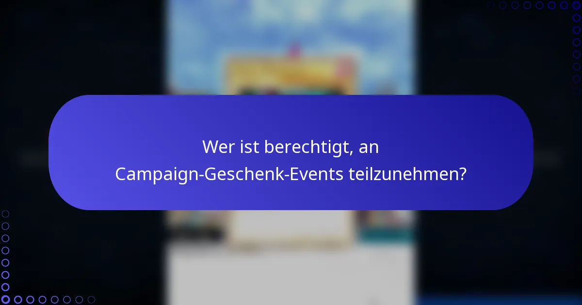 Wer ist berechtigt, an Campaign-Geschenk-Events teilzunehmen?