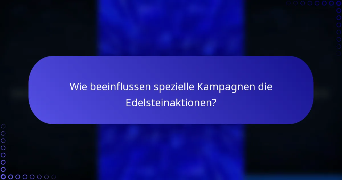 Wie beeinflussen spezielle Kampagnen die Edelsteinaktionen?