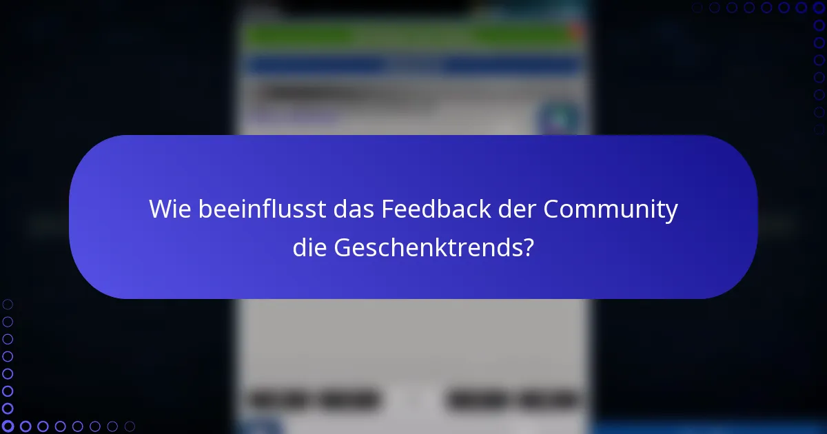Wie beeinflusst das Feedback der Community die Geschenktrends?