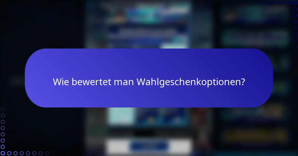 Wie bewertet man Wahlgeschenkoptionen?