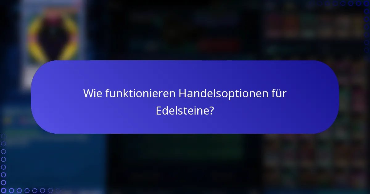 Wie funktionieren Handelsoptionen für Edelsteine?