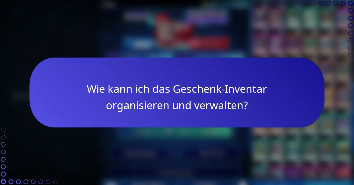 Wie kann ich das Geschenk-Inventar organisieren und verwalten?