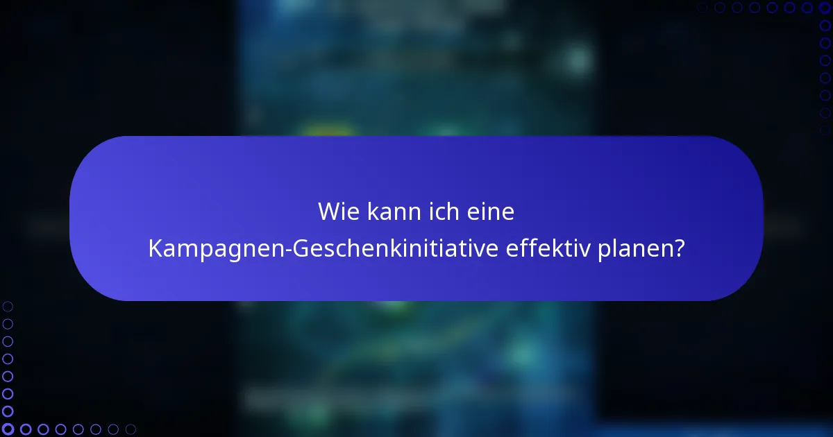 Wie kann ich eine Kampagnen-Geschenkinitiative effektiv planen?