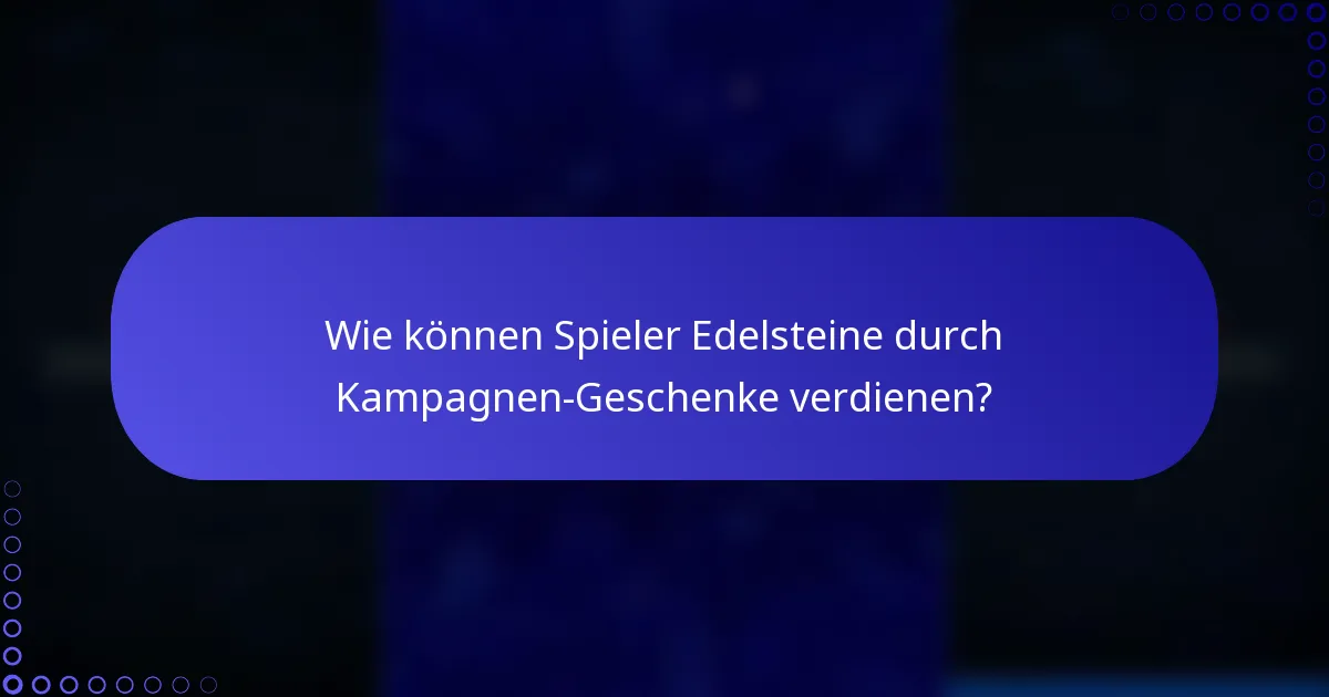Wie können Spieler Edelsteine durch Kampagnen-Geschenke verdienen?