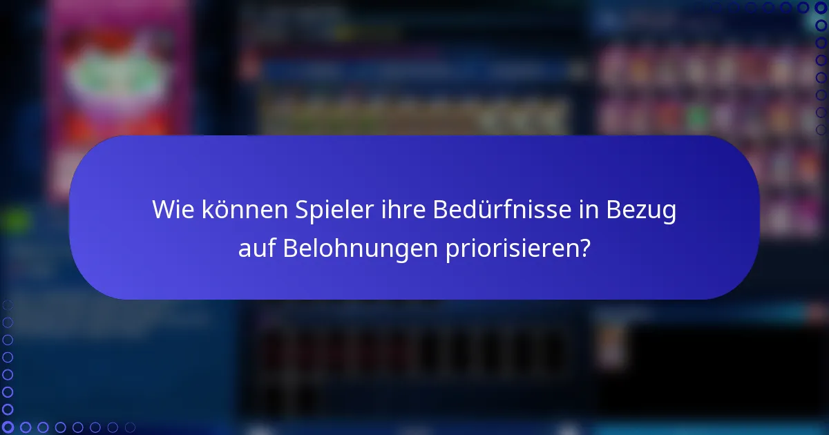 Wie können Spieler ihre Bedürfnisse in Bezug auf Belohnungen priorisieren?