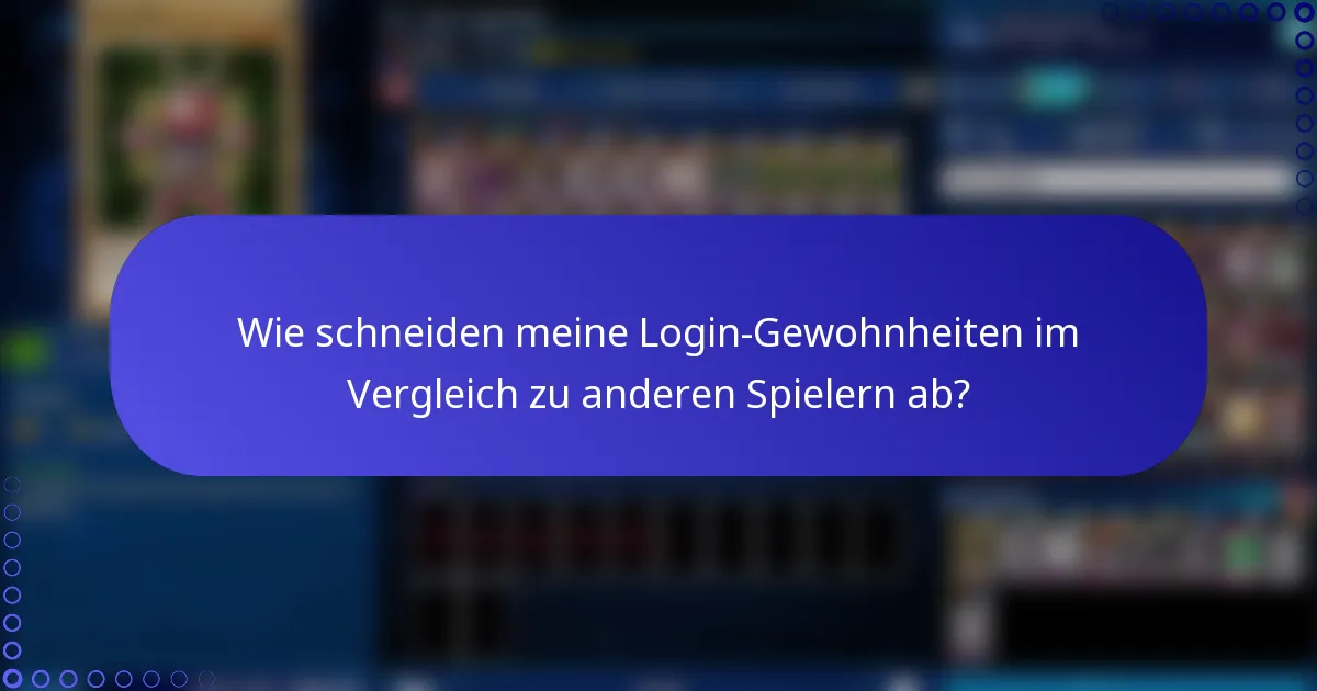 Wie schneiden meine Login-Gewohnheiten im Vergleich zu anderen Spielern ab?