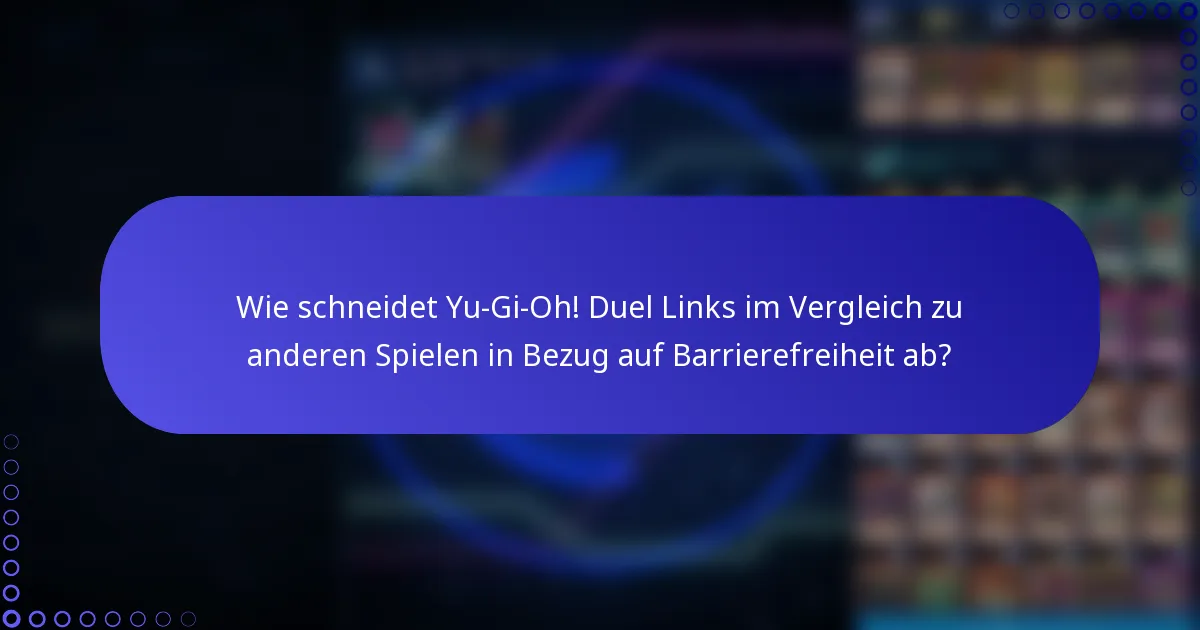 Wie schneidet Yu-Gi-Oh! Duel Links im Vergleich zu anderen Spielen in Bezug auf Barrierefreiheit ab?