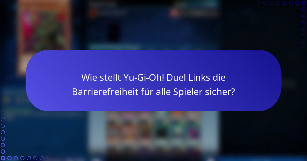 Wie stellt Yu-Gi-Oh! Duel Links die Barrierefreiheit für alle Spieler sicher?